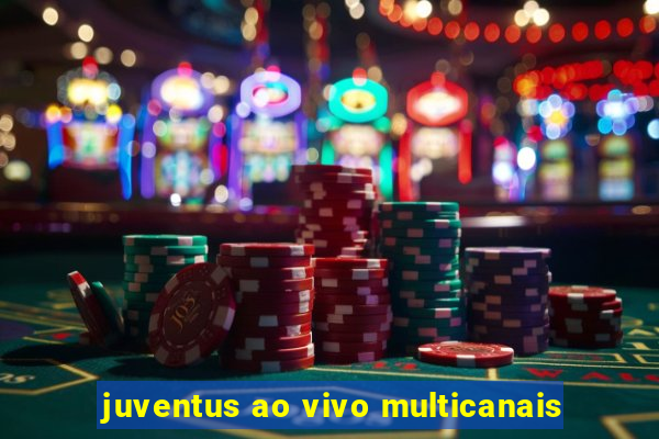 juventus ao vivo multicanais